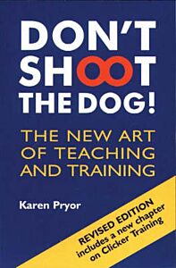 DON'T SHOOT THE DOG! THE NEW ART OF TEACHING AND TRAINING