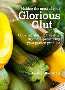MAKING THE MOST OF YOUR GLORIOUS GLUT : COOKING, STORING, FREEZING PB