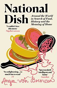 NATIONAL DISH : AROUND THE WORLD IN SEARCH OF FOOD, HISTORY AND THE MEANING OF HOME PB