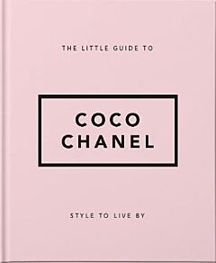 THE LITTLE GUIDE TO COCO CHANEL : STYLE TO LIVE BY HC