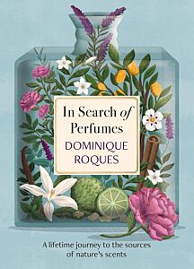 IN SEARCH OF PERFUMES : A LIFETIME JOURNEY TO THE SOURCES OF NATURE'S SCENTS HC