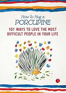 HOW TO HUG A PORCUPINE : 101 WAYS TO LOVE THE MOST DIFFICULT PEOPLE IN YOUR LIIFE