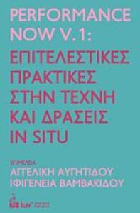 PERFORMANCE NOW V.1: ΕΠΙΤΕΛΕΣΤΙΚΕΣ ΠΡΑΚΤΙΚΕΣ ΣΤΗΝ ΤΕΧΝΗ & ΔΡΑΣΕΙΣ IN SITU